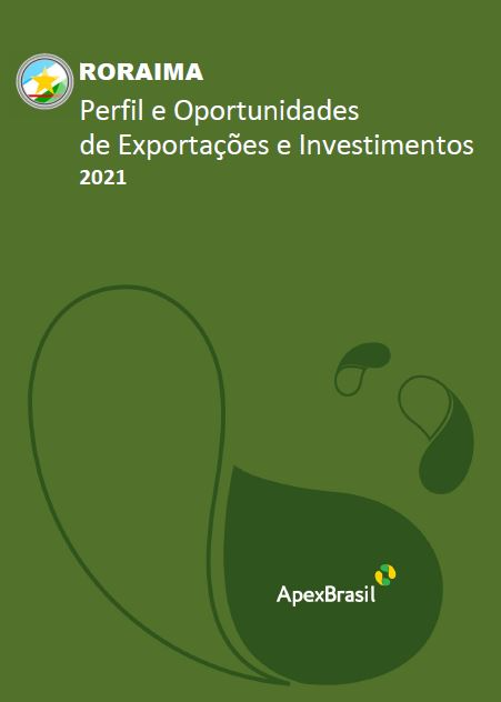 OPORTUNIDADES DE EXPORTAÇÃO E INVESTIMENTOS - RORAIMA - 2021